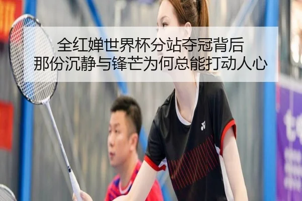 全红婵世界杯分站夺冠背后 那份沉静与锋芒为何总能打动人心
